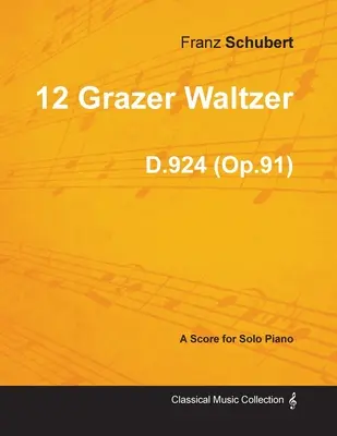 12 Grazer Walzer D.924 (Op.91) - Für Klavier solo (1827) - 12 Grazer Waltzer D.924 (Op.91) - For Solo Piano (1827)
