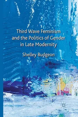 Feminismus der Dritten Welle und die Politik der Geschlechter in der Spätmoderne - Third Wave Feminism and the Politics of Gender in Late Modernity