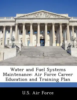 Wartung von Wasser- und Kraftstoffsystemen: Air Force Career Education and Training Plan - Water and Fuel Systems Maintenance: Air Force Career Education and Training Plan