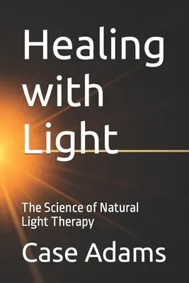 Heilen mit Licht: Die Wissenschaft der natürlichen Lichttherapie - Healing with Light: The Science of Natural Light Therapy
