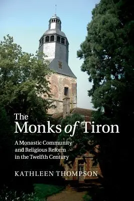 Die Mönche von Tiron: Eine klösterliche Gemeinschaft und die religiöse Reform im zwölften Jahrhundert - The Monks of Tiron: A Monastic Community and Religious Reform in the Twelfth Century