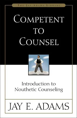 Kompetent im Seelsorgebereich: Einführung in die nouthetische Seelsorge - Competent to Counsel: Introduction to Nouthetic Counseling