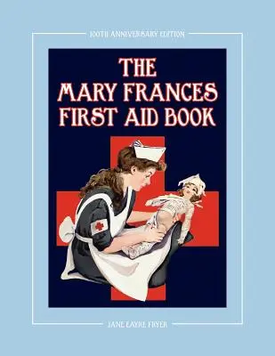 Das Mary-Frances-Erste-Hilfe-Buch zum 100-jährigen Jubiläum: Ein Erste-Hilfe-Buch für Kinder mit Geschichten und Hausmitteln plus Bonus-Muster für Kinder - The Mary Frances First Aid Book 100th Anniversary Edition: A Children's Story-Instruction First Aid Book with Home Remedies Plus Bonus Patterns for Ch