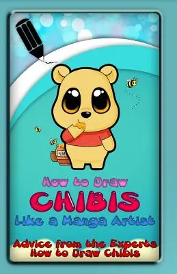 Wie man Chibis wie ein Manga-Künstler zeichnet: Ratschläge von Experten: Wie man Chibis zeichnet - How to Draw Chibis Like a Manga Artist: Advice from the Experts: How to Draw Chibis