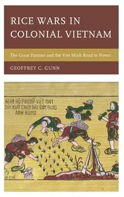 Reiskriege im kolonialen Vietnam: Die große Hungersnot und der Weg der Vietminh an die Macht - Rice Wars in Colonial Vietnam: The Great Famine and the Viet Minh Road to Power