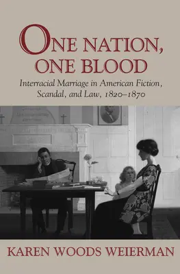 Eine Nation, ein Blut: Rassenübergreifende Ehen in der amerikanischen Fiktion, im Skandal und im Gesetz, 1820-1870 - One Nation, One Blood: Interracial Marriage in American Fiction, Scandal, and Law, 1820-1870