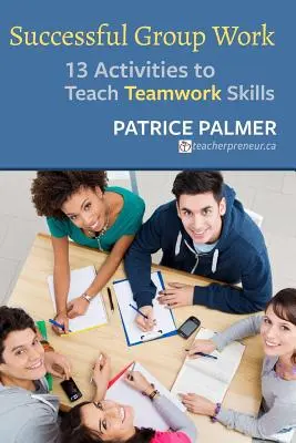 Erfolgreiche Gruppenarbeit: 13 Aktivitäten zum Erlernen von Teamwork-Fähigkeiten - Successful Group Work: 13 Activities to Teach Teamwork Skills