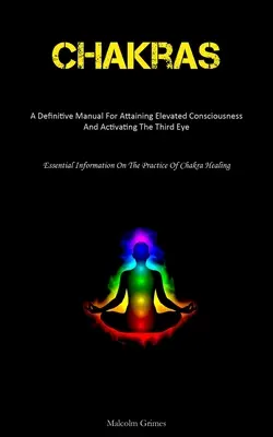 Chakren: Ein umfassendes Handbuch zur Erlangung eines höheren Bewusstseins und zur Aktivierung des dritten Auges (Essential Information On The Pr - Chakras: A Definitive Manual For Attaining Elevated Consciousness And Activating The Third Eye (Essential Information On The Pr