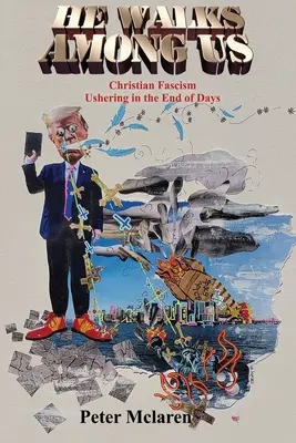 Er wandelt unter uns: Der christliche Faschismus, der das Ende der Tage einläutet - He Walks Among Us: Christian Fascism Ushering in the End of Days