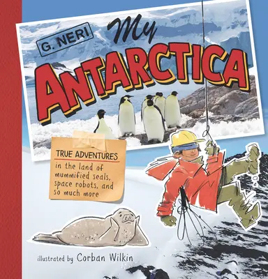 Meine Antarktis: Wahre Abenteuer im Land der mumifizierten Robben, Weltraumroboter und vielem mehr - My Antarctica: True Adventures in the Land of Mummified Seals, Space Robots, and So Much More