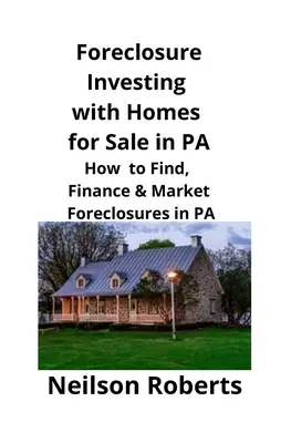 Foreclosure Investing mit Häusern zum Verkauf in PA: Finden, Finanzieren & Vermarkten von Zwangsversteigerungen in PA - Foreclosure Investing with Homes for Sale in PA: How to Find, Finance & Market Foreclosures in PA