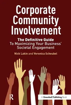 Gemeinschaftliches Engagement von Unternehmen: Der endgültige Leitfaden zur Maximierung des gesellschaftlichen Engagements Ihres Unternehmens - Corporate Community Involvement: The Definitive Guide to Maximizing Your Business' Societal Engagement