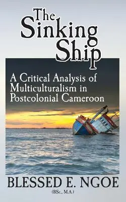 Das sinkende Schiff: Eine kritische Analyse des Multikulturalismus im postkolonialen Kamerun - The Sinking Ship: A Critical Analysis of Multiculturalism in Postcolonial Cameroon