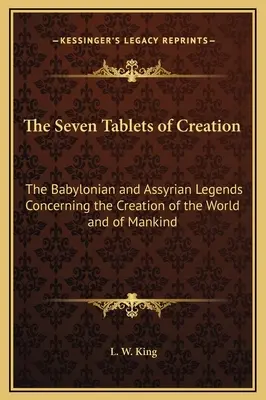 Die sieben Tafeln der Schöpfung: Die babylonischen und assyrischen Legenden über die Erschaffung der Welt und der Menschheit - The Seven Tablets of Creation: The Babylonian and Assyrian Legends Concerning the Creation of the World and of Mankind