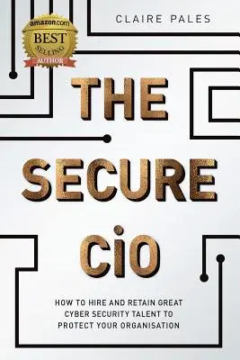 Der sichere CIO: Wie Sie großartige Talente für Cybersicherheit einstellen und binden, um Ihr Unternehmen zu schützen - The Secure CIO: How to Hire and retain Great Cyber Security Talent to Protect Your Organisation