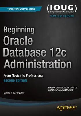 Einführung in die Verwaltung der Oracle-Datenbank 12c: Vom Einsteiger zum Profi - Beginning Oracle Database 12c Administration: From Novice to Professional