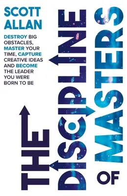 Die Discipline of Masters: Beseitigen Sie große Hindernisse, meistern Sie Ihre Zeit, fangen Sie kreative Ideen ein und werden Sie die Führungskraft, zu der Sie geboren wurden - The Discipline of Masters: Destroy Big Obstacles, Master Your Time, Capture Creative Ideas and Become the Leader You Were Born to Be