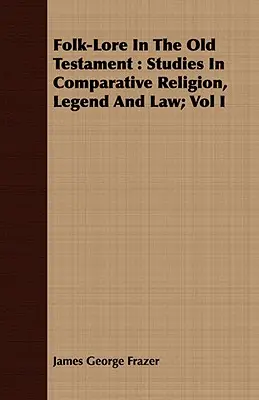 Die Volksüberlieferung im Alten Testament: Studien zu vergleichender Religion, Legende und Recht; Band I - Folk-Lore In The Old Testament: Studies In Comparative Religion, Legend And Law; Vol I