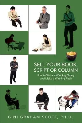 Verkaufen Sie Ihr Buch, Drehbuch oder Ihre Kolumne: Wie Sie eine erfolgreiche Anfrage schreiben und ein überzeugendes Angebot machen - Sell Your Book, Script or Column: How to Write a Winning Query and Make a Winning Pitch