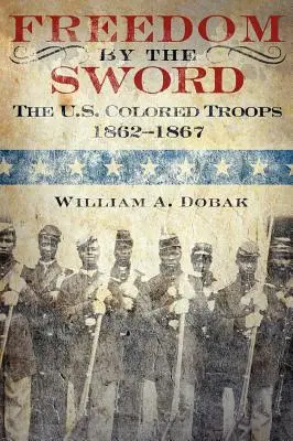 Freiheit durch das Schwert: Die U.S. Colored Troops, 1862-1867 (CMH Publikation 30-24-1) - Freedom by the Sword: The U.S. Colored Troops, 1862-1867 (CMH Publication 30-24-1)