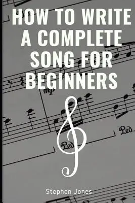 How to Write a Complete Song for Beginners