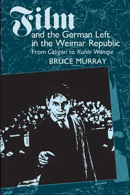 Der Film und die deutsche Linke in der Weimarer Republik: Von Caligari bis Kuhle Wampe - Film and the German Left in the Weimar Republic: From Caligari to Kuhle Wampe