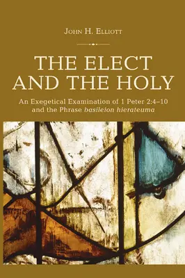 Die Auserwählten und das Heilige: Eine exegetische Untersuchung von 1. Petrus 2,4-10 und der Formulierung „basileion hierateuma - The Elect and the Holy: An Exegetical Examination of 1 Peter 2:4-10 and the Phrase 'basileion hierateuma'