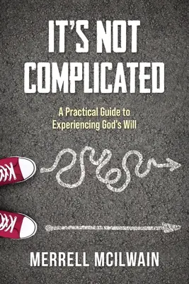 Es ist nicht kompliziert: Ein praktischer Leitfaden zum Erleben von Gottes Willen - It's Not Complicated: A Practical Guide to Experiencing God's Will