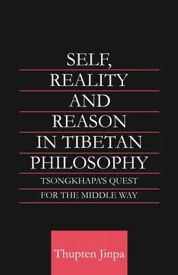 Selbst, Wirklichkeit und Vernunft in der tibetischen Philosophie: Tsongkhapas Suche nach dem Mittleren Weg - Self, Reality and Reason in Tibetan Philosophy: Tsongkhapa's Quest for the Middle Way