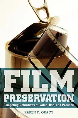 Filmkonservierung: Konkurrierende Definitionen von Wert, Nutzung und Praxis - Film Preservation: Competing Definitions of Value, Use, and Practice