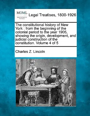 Die Verfassungsgeschichte von New York: von den Anfängen der Kolonialzeit bis zum Jahre 1905, mit Darstellung der Entstehung, Entwicklung und gerichtlichen Rechtsprechung - The constitutional history of New York: from the beginning of the colonial period to the year 1905, showing the origin, development, and judicial cons