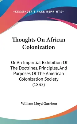 Gedanken zur afrikanischen Kolonisation: Oder eine unparteiische Darstellung der Lehren, Grundsätze und Ziele der Amerikanischen Kolonisationsgesellschaft - Thoughts On African Colonization: Or An Impartial Exhibition Of The Doctrines, Principles, And Purposes Of The American Colonization Society