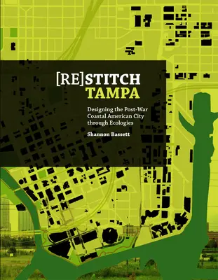 Tampa (neu) nähen: Riverfront - Gestaltung der amerikanischen Nachkriegs-Küstenstadt durch Ökologien - (Re)Stitch Tampa: Riverfront-Designing the Post-War Coastal American City Through Ecologies