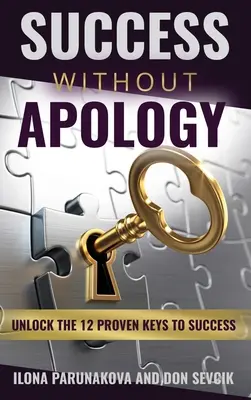 Erfolg ohne Entschuldigung: Entschlüsseln Sie die 12 bewährten Schlüssel zum Erfolg - Success Without Apology: Unlock The 12 Proven Keys To Success