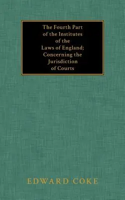 Der vierte Teil der Institute of the Laws of England; Über die Zuständigkeit von Gerichten - The Fourth Part of the Institutes of the Laws of England; Concerning the Jurisdiction of Courts