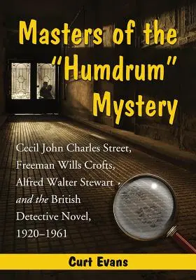 Meister des alltäglichen Rätsels: Cecil John Charles Street, Freeman Wills Crofts, Alfred Walter Stewart und der britische Detektivroman, 1920-1961 - Masters of the Humdrum Mystery: Cecil John Charles Street, Freeman Wills Crofts, Alfred Walter Stewart and the British Detective Novel, 1920-1961