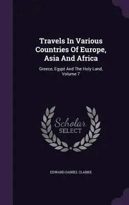 Reisen in verschiedene Länder Europas, Asiens und Afrikas: Griechenland, Ägypten und das Heilige Land, Band 7 - Travels In Various Countries Of Europe, Asia And Africa: Greece, Egypt And The Holy Land, Volume 7