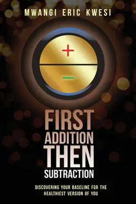 Erst Addition, dann Subtraktion: Entdecken Sie Ihre Basislinie für die gesündeste Version von Ihnen - First Addition, Then Subraction: Discovering Your Baseline for the Healthiest Version of You