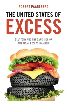 Vereinigte Staaten des Überflusses: Völlerei und die dunkle Seite des amerikanischen Exzeptionalismus - United States of Excess: Gluttony and the Dark Side of American Exceptionalism
