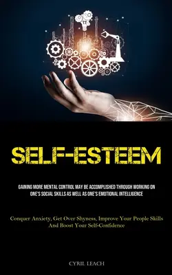 Selbstwertgefühl: Mehr mentale Kontrolle kann durch die Arbeit an den eigenen sozialen Fähigkeiten und der emotionalen Intuition erreicht werden - Self-Esteem: Gaining More Mental Control May Be Accomplished Through Working On One's Social Skills As Well As One's Emotional Inte