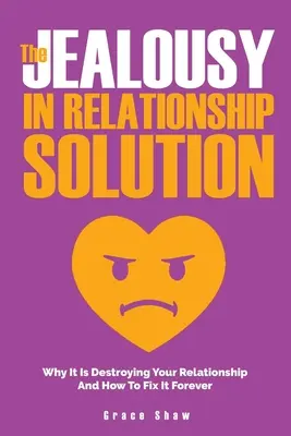 Die Lösung für Eifersucht in Beziehungen: Warum sie Ihre Beziehung zerstört und wie Sie sie für immer lösen können - The Jealousy In Relationship Solution: Why It Is Destroying Your Relationship And How To Fix It Forever