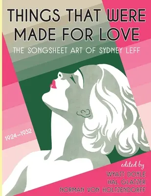 Dinge, die für die Liebe gemacht wurden: Die Liedblattkunst von Sydney Leff 1924-1932 - Things That Were Made for Love: The Songsheet Art of Sydney Leff 1924-1932