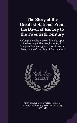 The Story of the Greatest Nations, From the Dawn of History to the Twentieth Century: Eine umfassende Geschichte, gegründet auf den führenden Autoritäten, I - The Story of the Greatest Nations, From the Dawn of History to the Twentieth Century: A Comprehensive History, Founded Upon the Leading Authorities, I