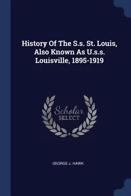 Geschichte der S.s. St. Louis, auch bekannt als U.s.s. Louisville, 1895-1919 - History Of The S.s. St. Louis, Also Known As U.s.s. Louisville, 1895-1919