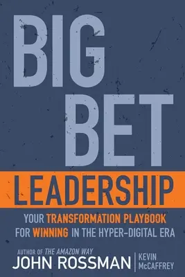 Big Bet Leadership: Ihr Transformations-Spielbuch für den Erfolg in der hyper-digitalen Ära - Big Bet Leadership: Your Transformation Playbook for Winning in the Hyper-Digital Era