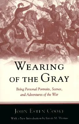 Wearing of the Gray: Persönliche Porträts, Szenen und Erlebnisse aus dem Krieg - Wearing of the Gray: Being Personal Portraits, Scenes, and Adventures of the War