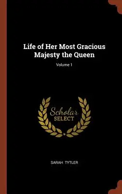 Leben Ihrer allergnädigsten Majestät der Königin; Band 1 - Life of Her Most Gracious Majesty the Queen; Volume 1