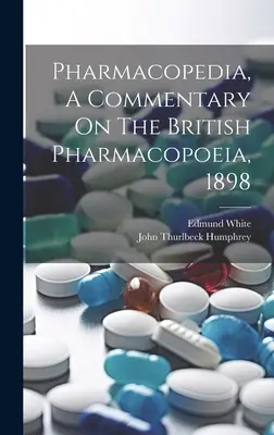 Pharmacopedia, Ein Kommentar zur Britischen Pharmakopöe, 1898 - Pharmacopedia, A Commentary On The British Pharmacopoeia, 1898