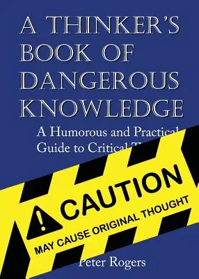 Das Buch des Denkers über gefährliches Wissen: Ein humorvoller und praktischer Leitfaden für kritisches Denken - A Thinker's Book of Dangerous Knowledge: A Humorous and Practical Guide to Critical Thinking