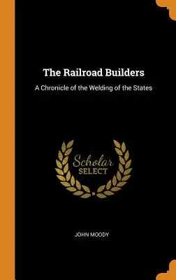 Die Erbauer der Eisenbahn: Eine Chronik der Verschweißung der Staaten - The Railroad Builders: A Chronicle of the Welding of the States